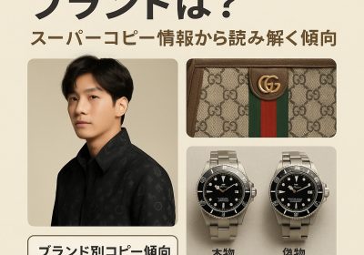 偽物市場に強いブランドは？スーパーコピー情報から見る模倣傾向と注目点